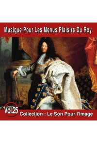 Le Son Pour l'Image Vol. 25 : Musique Pour Les Menus Plaisirs Du Roy