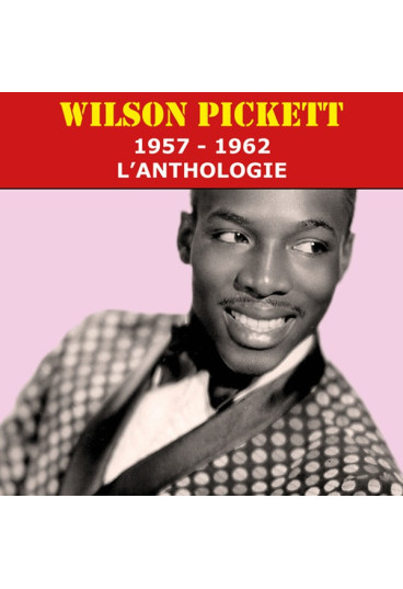 Wilson Pickett 1957 - 1962 : l'anthologie